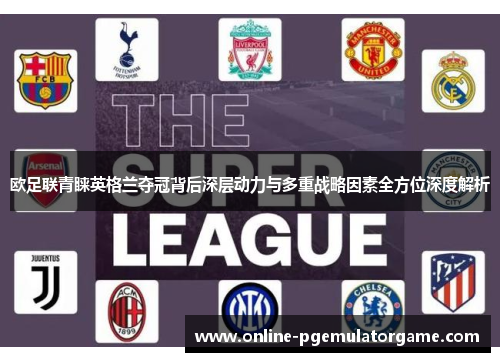 欧足联青睐英格兰夺冠背后深层动力与多重战略因素全方位深度解析